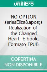 NO OPTION seriesEliza's Realization of the Changed Heart. E-book. Formato EPUB ebook
