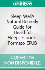 Sleep WellA Natural Remedy Guide for Healthful Sleep. E-book. Formato EPUB ebook