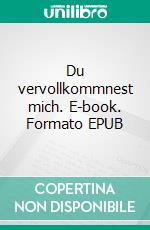 Du vervollkommnest mich. E-book. Formato EPUB ebook
