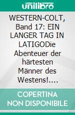 WESTERN-COLT, Band 17: EIN LANGER TAG IN LATIGODie Abenteuer der härtesten Männer des Westens!. E-book. Formato EPUB ebook