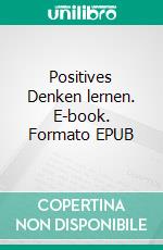 Positives Denken lernen. E-book. Formato EPUB ebook
