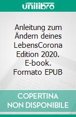 Anleitung zum Ändern deines LebensCorona Edition 2020. E-book. Formato EPUB ebook