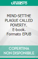 MIND-SETTHE PLAGUE CALLED POVERTY. E-book. Formato EPUB ebook