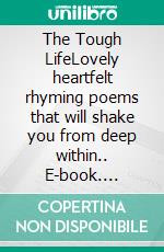 The Tough LifeLovely heartfelt rhyming poems that will shake you from deep within.. E-book. Formato EPUB ebook