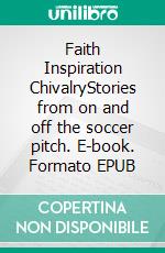 Faith Inspiration ChivalryStories from on and off the soccer pitch. E-book. Formato EPUB ebook