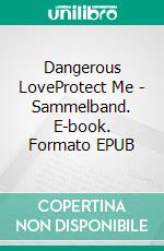 Dangerous LoveProtect Me - Sammelband. E-book. Formato EPUB ebook