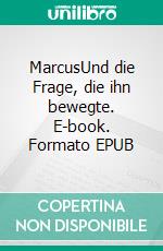 MarcusUnd die Frage, die ihn bewegte. E-book. Formato EPUB ebook