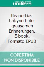 ReaperDas Labyrinth der grausamen Erinnerungen. E-book. Formato EPUB ebook