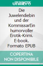 Die Juwelendiebin und der KommissarEin humorvoller Erotik-Krimi. E-book. Formato EPUB ebook