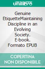 Genuine EtiquetteMaintaining Discipline in an Evolving Society. E-book. Formato EPUB ebook