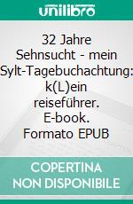 32 Jahre Sehnsucht - mein Sylt-Tagebuchachtung: k(L)ein reiseführer. E-book. Formato EPUB ebook