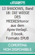 13 SHADOWS, Band 18: DIE WIEGE DES MEERESHorror aus dem Apex-Verlag!. E-book. Formato EPUB ebook