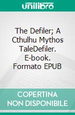 The Defiler; A Cthulhu Mythos TaleDefiler. E-book. Formato EPUB ebook