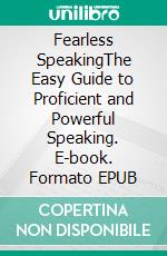 Fearless SpeakingThe Easy Guide to Proficient and Powerful Speaking. E-book. Formato EPUB ebook
