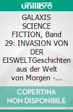 GALAXIS SCIENCE FICTION, Band 29: INVASION VON DER EISWELTGeschichten aus der Welt von Morgen - wie man sie sich gestern vorgestellt hat.. E-book. Formato EPUB ebook