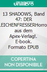 13 SHADOWS, Band 47: DER LEICHENFRESSERHorror aus dem Apex-Verlag!. E-book. Formato EPUB ebook