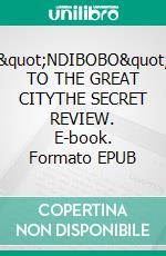 "NDIBOBO" TO THE GREAT CITYTHE SECRET REVIEW. E-book. Formato EPUB ebook