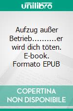 Aufzug außer Betrieb..........er  wird dich töten. E-book. Formato EPUB ebook