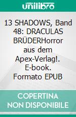13 SHADOWS, Band 48: DRACULAS BRÜDERHorror aus dem Apex-Verlag!. E-book. Formato EPUB ebook