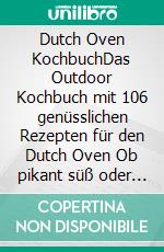 Dutch Oven KochbuchDas Outdoor Kochbuch mit 106  genüsslichen Rezepten für den Dutch Oven Ob pikant süß oder zart für jeden Geschmack sind. E-book. Formato EPUB ebook