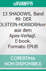 13 SHADOWS, Band 49: DER HOLSTEIN-HORRORHorror aus dem Apex-Verlag!. E-book. Formato EPUB ebook
