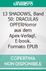 13 SHADOWS, Band 50: DRACULAS OPFERHorror aus dem Apex-Verlag!. E-book. Formato EPUB ebook