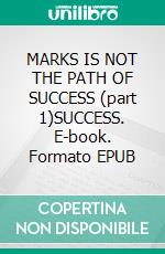 MARKS IS NOT THE PATH OF SUCCESS (part 1)SUCCESS. E-book. Formato EPUB ebook
