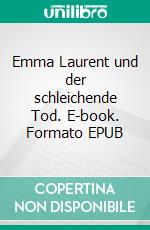 Emma Laurent und der schleichende Tod. E-book. Formato EPUB ebook