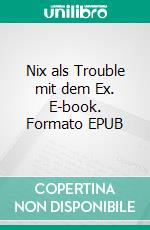 Nix als Trouble mit dem Ex. E-book. Formato EPUB ebook