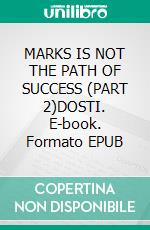 MARKS IS NOT THE PATH OF SUCCESS (PART 2)DOSTI. E-book. Formato EPUB ebook