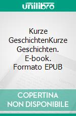 Kurze GeschichtenKurze Geschichten. E-book. Formato EPUB ebook