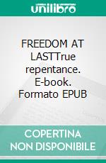 FREEDOM  AT LASTTrue repentance. E-book. Formato EPUB ebook