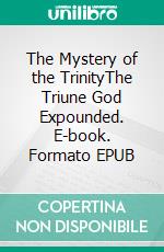 The Mystery of the TrinityThe Triune God Expounded. E-book. Formato EPUB ebook