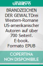BRANDZEICHEN DER GEWALTDrei Western-Romane US-amerikanischer Autoren auf über 700 Seiten!. E-book. Formato EPUB ebook