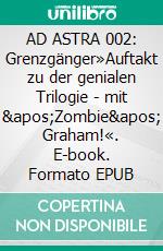 AD ASTRA 002: Grenzgänger»Auftakt zu der genialen Trilogie - mit 'Zombie' Graham!«. E-book. Formato EPUB ebook