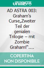 AD ASTRA 003: Graham’s Curse„Zweiter Teil der genialen Trilogie – mit Zombie Graham!“. E-book. Formato EPUB ebook