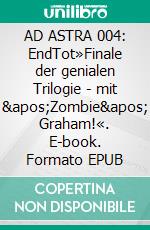 AD ASTRA 004: EndTot»Finale der genialen Trilogie - mit 'Zombie' Graham!«. E-book. Formato EPUB ebook