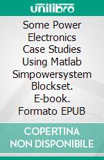 Some Power Electronics Case Studies Using Matlab Simpowersystem Blockset. E-book. Formato EPUB ebook