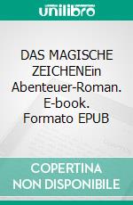 DAS MAGISCHE ZEICHENEin Abenteuer-Roman. E-book. Formato EPUB ebook