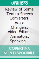 Review of Some Text to Speech Converters, Voice Changers, Video Editors, Animators, Speaking Avatar Makers  and Live Str. E-book. Formato EPUB ebook