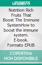 Nutrition Rich Fruits That Boost The Immune SystemHow to boost the immune system. E-book. Formato EPUB ebook