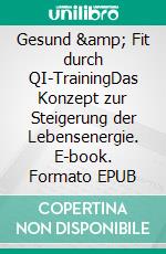 Gesund &amp; Fit durch QI-TrainingDas Konzept zur Steigerung der Lebensenergie. E-book. Formato EPUB ebook