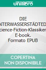 DIE UNTERWASSERSTÄDTEDer Science-Fiction-Klassiker!. E-book. Formato EPUB ebook