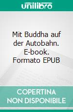 Mit Buddha auf der Autobahn. E-book. Formato EPUB ebook