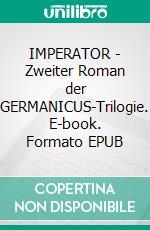 IMPERATOR - Zweiter Roman der GERMANICUS-Trilogie. E-book. Formato EPUB ebook