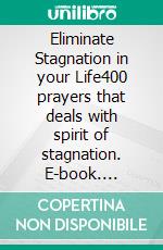 Eliminate Stagnation in your Life400 prayers that deals with spirit of stagnation. E-book. Formato EPUB ebook