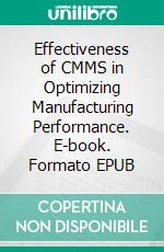 Effectiveness of CMMS in Optimizing Manufacturing Performance. E-book. Formato EPUB ebook