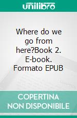Where do we go from here?Book 2. E-book. Formato EPUB ebook