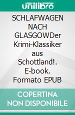 SCHLAFWAGEN NACH GLASGOWDer Krimi-Klassiker aus Schottland!. E-book. Formato EPUB ebook