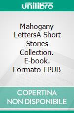 Mahogany LettersA Short Stories Collection. E-book. Formato EPUB ebook
